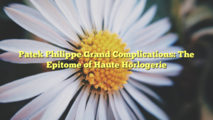 Patek Philippe Grand Complications: The Epitome of Haute Horlogerie