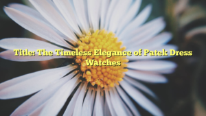 Title: The Timeless Elegance of Patek Dress Watches